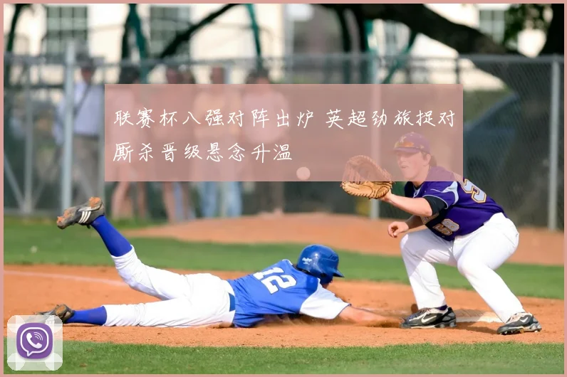 联赛杯八强对阵出炉 英超劲旅捉对厮杀晋级悬念升温