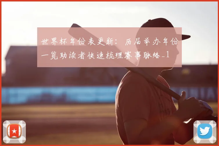 世界杯年份表更新：历届举办年份一览助读者快速梳理赛事脉络_1