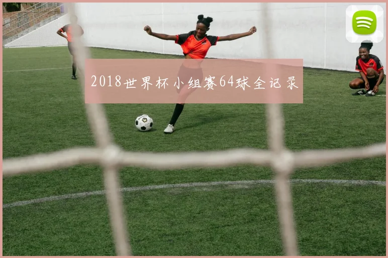 2018世界杯小组赛64球全记录