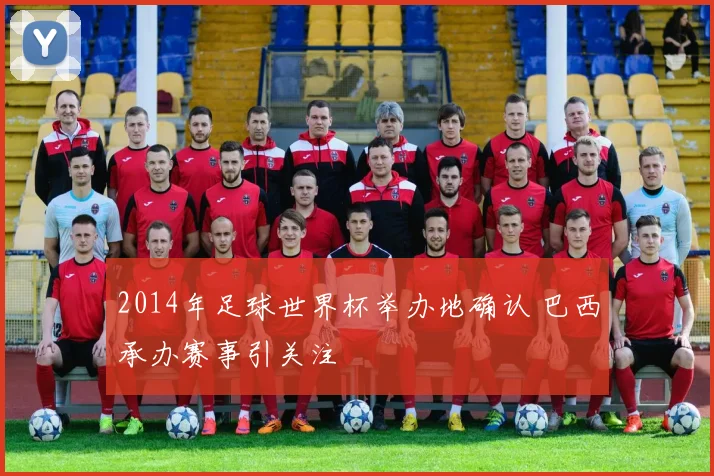 2014年足球世界杯举办地确认 巴西承办赛事引关注