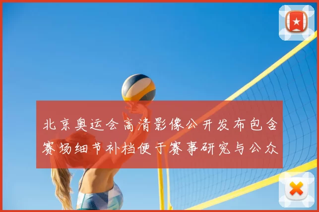 北京奥运会高清影像公开发布包含赛场细节补档便于赛事研究与公众回顾