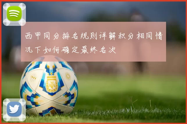 西甲同分排名规则详解积分相同情况下如何确定最终名次
