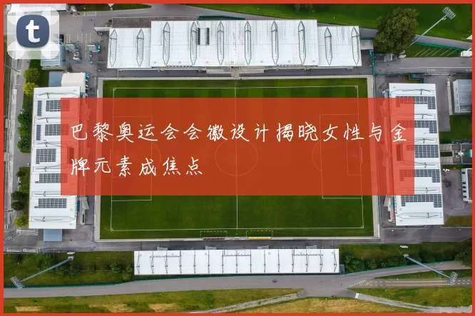 巴黎奥运会会徽设计揭晓女性与金牌元素成焦点